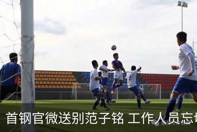首钢官微送别范子铭 工作人员忘切账号闹乌龙